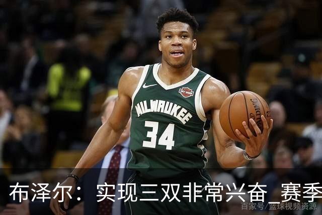 布泽尔：实现三双非常兴奋 赛季初期还有更多精彩表现